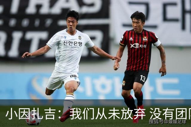小因扎吉：我们从未放弃 没有团队不可能夺冠
